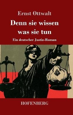 Denn sie wissen was sie tun: Ein deutscher Justiz-Roman - Ernst Ottwalt - cover