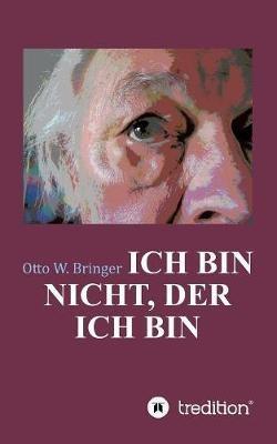 Ich bin nicht, der ich bin - Otto W Bringer - cover
