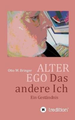 ALTER EGO, das andere Ich: Ein Geständnis - Otto W Bringer - cover