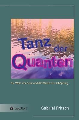 Tanz der Quanten: Die Welt, der Geist und die Matrix der Schoepfung - Gabriel Fritsch - cover