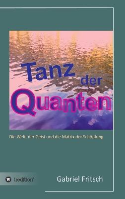 Tanz der Quanten: Die Welt, der Geist und die Matrix der Schoepfung - Gabriel Fritsch - cover
