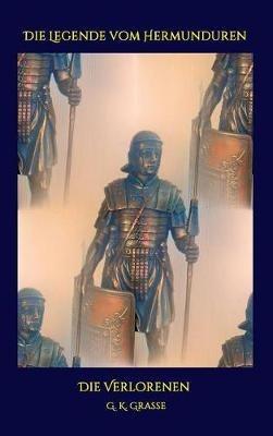 Die Legende vom Hermunduren: Die Verlorenen - G K Grasse - cover