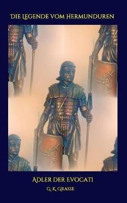 Die Legende vom Hermunduren: Adler der Evocati - G K Grasse - cover