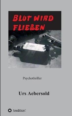 Blut Wird Fliessen: Psychothriller - Urs Aebersold - cover