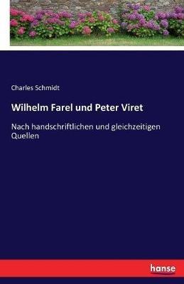 Wilhelm Farel und Peter Viret: Nach handschriftlichen und gleichzeitigen Quellen - Charles Schmidt - cover
