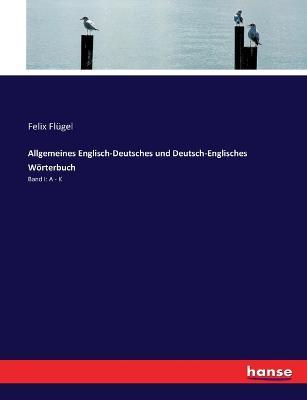 Allgemeines Englisch-Deutsches und Deutsch-Englisches Woerterbuch: Band I: A - K - Felix Flugel - cover