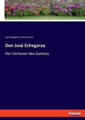 Don Jose Echegaray: Der Verfasser des Galeoto - Albert Zacher,Jose Echegaray - cover