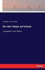 Der Herr Major auf Urlaub: Lustspiel in vier Akten