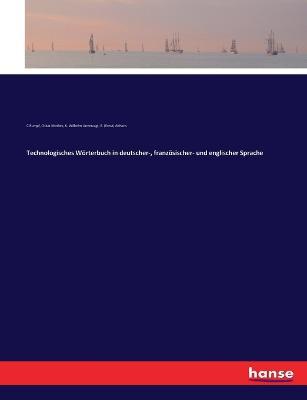 Technologisches Wörterbuch in deutscher-, französischer- und englischer Sprache - Oskar Mothes,K Wilhelm Unverzagt,C Rumpf - cover