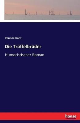 Die Trüffelbrüder: Humoristischer Roman - Paul De Kock - cover
