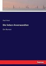 Die lieben Anverwandten: Ein Roman