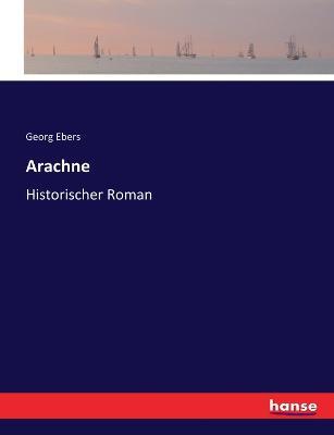 Arachne: Historischer Roman - Georg Ebers - cover