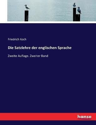 Die Satzlehre der englischen Sprache: Zweite Auflage. Zweiter Band - Friedrich Koch - cover