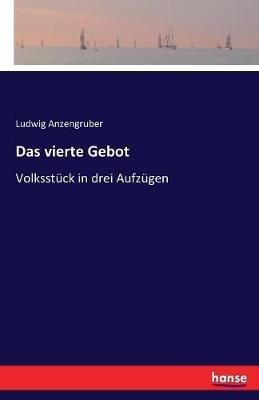 Das vierte Gebot: Volksstück in drei Aufzügen - Ludwig Anzengruber - cover