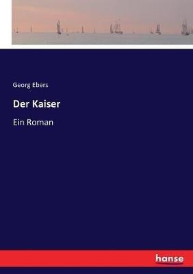 Der Kaiser: Ein Roman - Georg Ebers - cover
