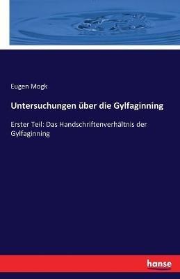 Untersuchungen uber die Gylfaginning: Erster Teil: Das Handschriftenverhaltnis der Gylfaginning - Eugen Mogk - cover