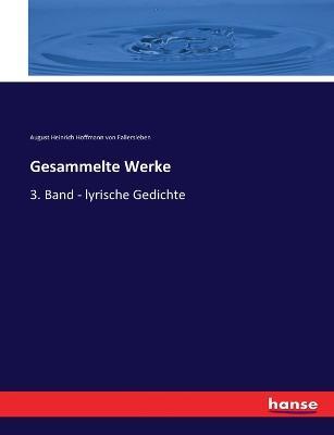 Gesammelte Werke: 3. Band - lyrische Gedichte - August H Hoffmann Von Fallersleben - cover