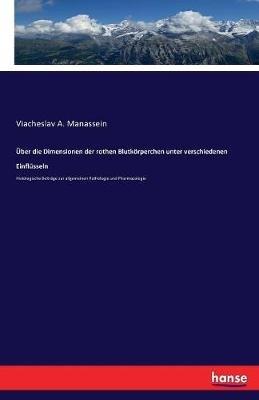 UEber die Dimensionen der rothen Blutkoerperchen unter verschiedenen Einflusseln: Histologische Beitrage zur allgemeinen Pathologie und Pharmacologie - Viacheslav a Manassein - cover