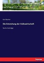 Die Entstehung der Volkswirtschaft: Sechs Vortrage