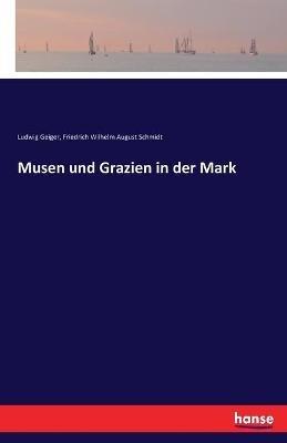 Musen und Grazien in der Mark - Ludwig Geiger,Friedrich Wilhelm August Schmidt - cover