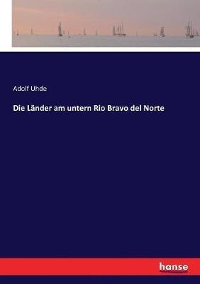 Die Länder am untern Rio Bravo del Norte - Adolf Uhde - cover