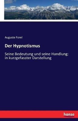Der Hypnotismus: Seine Bedeutung und seine Handlung: in kurzgefasster Darstellung - August Forel - cover