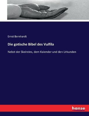 Die gotische Bibel des Vulfila: Nebst der Skeireins, dem Kalender und den Urkunden - Ernst Bernhardt - cover