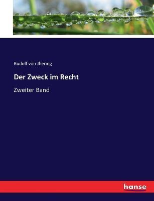 Der Zweck im Recht: Zweiter Band - Rudolf Von Jhering - cover