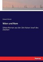 Wien und Rom: Sitten-Roman aus der Zeit Kaiser Josef des Zweiten