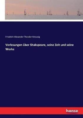 Vorlesungen über Shakspeare, seine Zeit und seine Werke - Friedrich Alexander Theodor Kreyssig - cover
