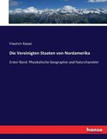 Die Vereinigten Staaten von Nordamerika: Erster Band: Physikalische Geographie und Naturcharakter