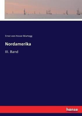 Nordamerika: III. Band - Ernst Von Hesse-Wartegg - cover