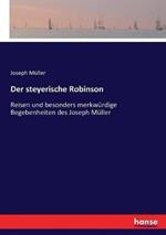 Der steyerische Robinson: Reisen und besonders merkwürdige Begebenheiten des Joseph Müller
