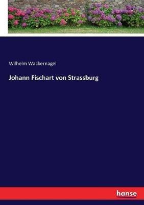 Johann Fischart von Strassburg - Wilhelm Wackernagel - cover
