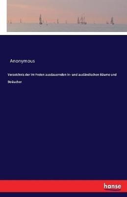 Verzeichnis der im Freien ausdauernden in- und ausländischen Bäume und Sträucher - Anonymous - cover