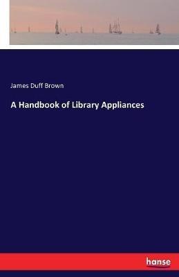 A Handbook of Library Appliances - James Duff Brown - cover