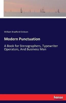Modern Punctuation: A Book for Stenographers, Typewriter Operators, And Business Men - William Bradford Dickson - cover