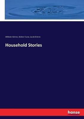 Household Stories - Wilhelm Grimm,Jacob Grimm,Walter Crane - cover