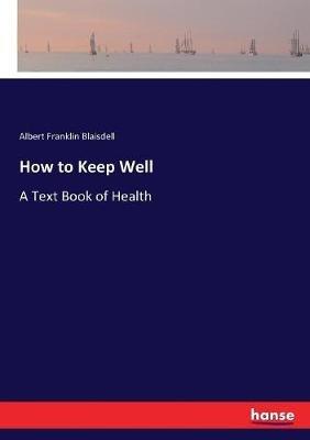 How to Keep Well: A Text Book of Health - Albert Franklin Blaisdell - cover