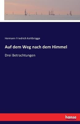 Auf dem Weg nach dem Himmel: Drei Betrachtungen - Hermann Friedrich Kohlbrügge - cover