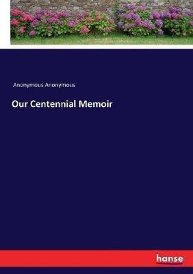 Our Centennial Memoir - Anonymous - cover