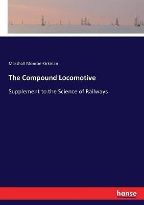 The Compound Locomotive: Supplement to the Science of Railways - Marshall Monroe Kirkman - cover