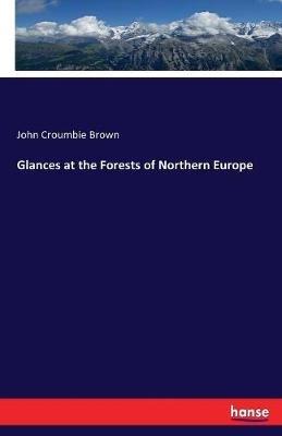 Glances at the Forests of Northern Europe - John Croumbie Brown - cover