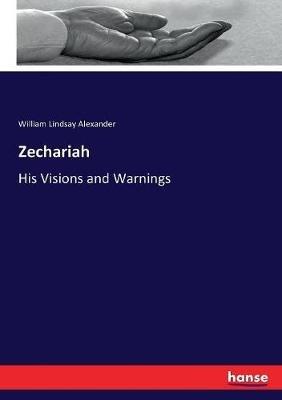 Zechariah: His Visions and Warnings - William Lindsay Alexander - cover