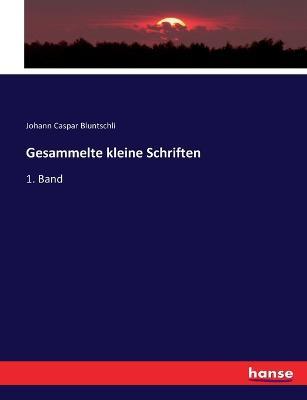 Gesammelte kleine Schriften: 1. Band - Johann Caspar Bluntschli - cover