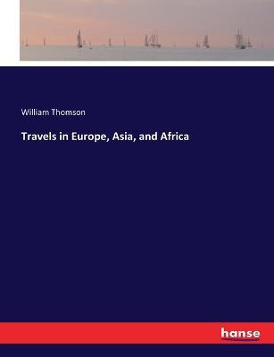 Travels in Europe, Asia, and Africa - William Thomson - cover