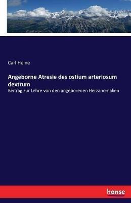 Angeborne Atresie des ostium arteriosum dextrum: Beitrag zur Lehre von den angeborenen Herzanomalien - Carl Heine - cover
