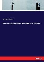 Elementargrammatik der griechischen Sprache - Raphael Kühner - cover