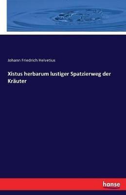 Xistus herbarum lustiger Spatzierweg der Krauter - Johann Friedrich Helvetius - cover