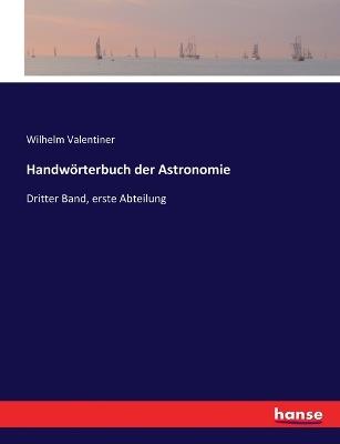 Handwörterbuch der Astronomie: Dritter Band, erste Abteilung - Wilhelm Valentiner - cover